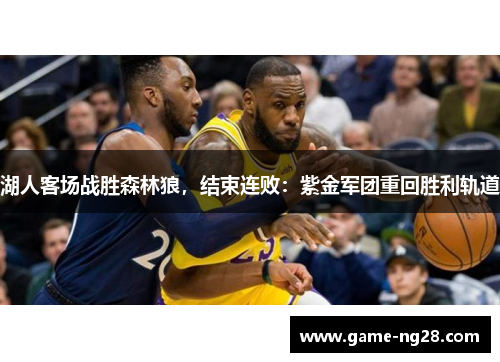 湖人客场战胜森林狼，结束连败：紫金军团重回胜利轨道