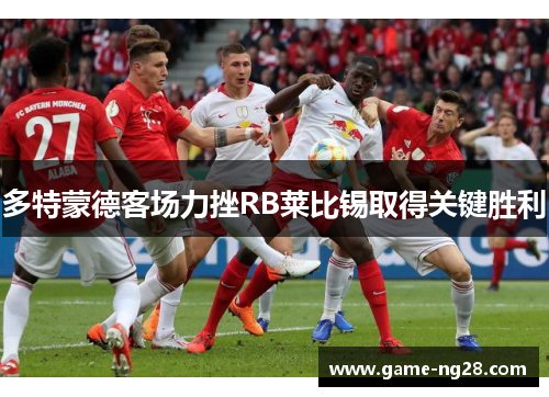 多特蒙德客场力挫RB莱比锡取得关键胜利