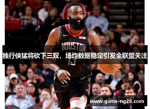 独行侠猛将砍下三双，场均数据稳定引发全联盟关注