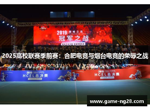 2025高校联赛季前赛：合肥电竞与烟台电竞的荣辱之战