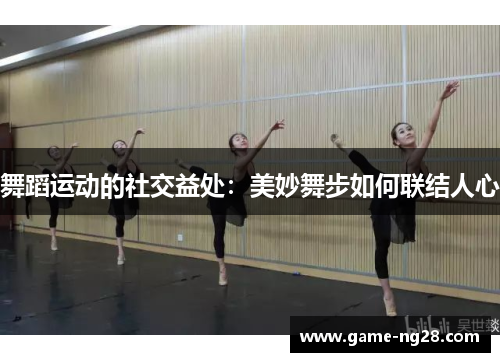 舞蹈运动的社交益处：美妙舞步如何联结人心