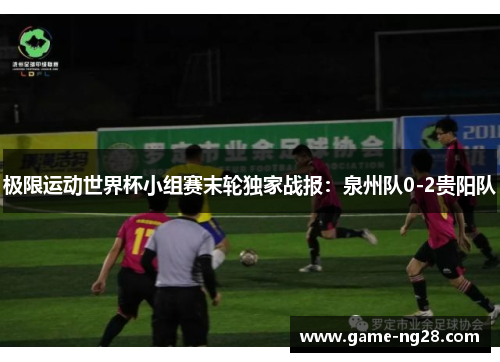 极限运动世界杯小组赛末轮独家战报：泉州队0-2贵阳队
