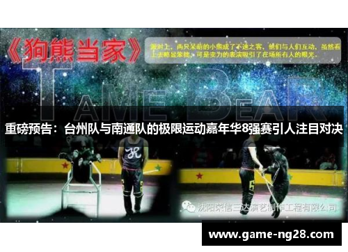 重磅预告：台州队与南通队的极限运动嘉年华8强赛引人注目对决