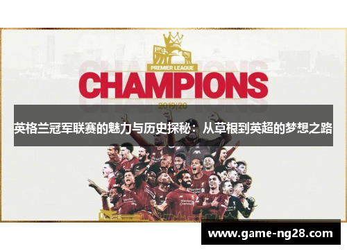 英格兰冠军联赛的魅力与历史探秘：从草根到英超的梦想之路
