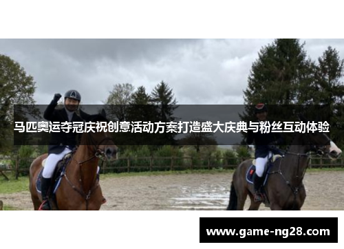 马匹奥运夺冠庆祝创意活动方案打造盛大庆典与粉丝互动体验