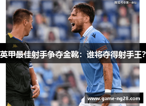 英甲最佳射手争夺金靴：谁将夺得射手王？