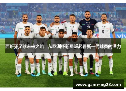 西班牙足球未来之路：从欧洲杯新星崛起看新一代球员的潜力