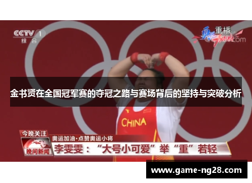 金书贤在全国冠军赛的夺冠之路与赛场背后的坚持与突破分析