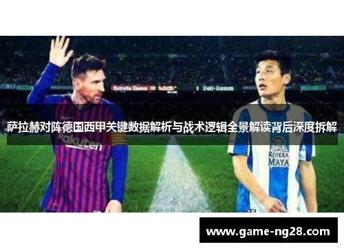 萨拉赫对阵德国西甲关键数据解析与战术逻辑全景解读背后深度拆解