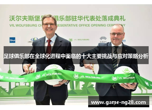 足球俱乐部在全球化进程中面临的十大主要挑战与应对策略分析